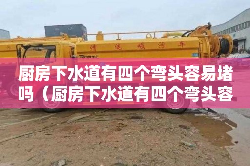厨房下水道有四个弯头容易堵吗（厨房下水道有四个弯头容易堵吗视频）