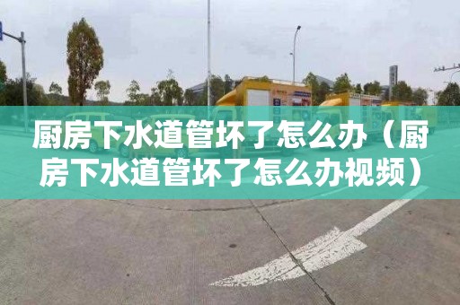 厨房下水道管坏了怎么办（厨房下水道管坏了怎么办视频）