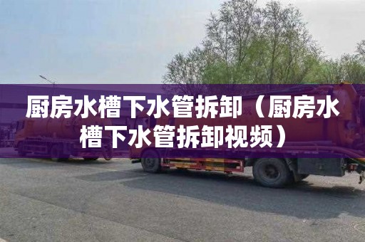厨房水槽下水管拆卸（厨房水槽下水管拆卸视频）