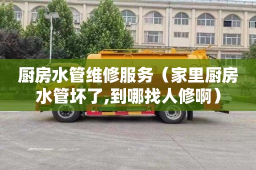 厨房水管维修服务（家里厨房水管坏了,到哪找人修啊）