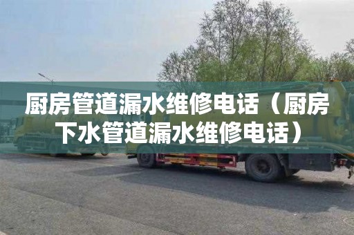 厨房管道漏水维修电话（厨房下水管道漏水维修电话）