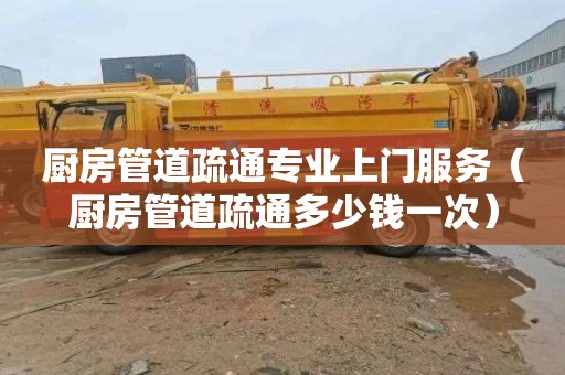 厨房管道疏通专业上门服务（厨房管道疏通多少钱一次）
