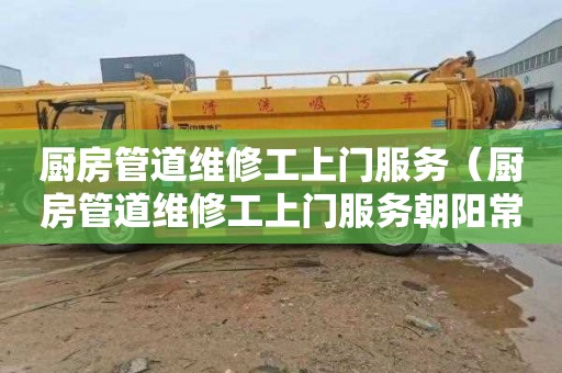 厨房管道维修工上门服务（厨房管道维修工上门服务朝阳常营）