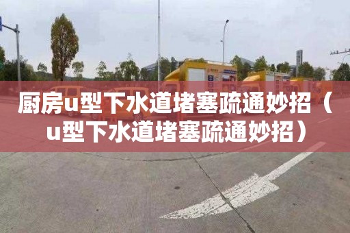 厨房u型下水道堵塞疏通妙招（u型下水道堵塞疏通妙招）