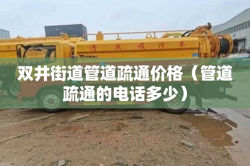 双井街道管道疏通价格（管道疏通的电话多少）