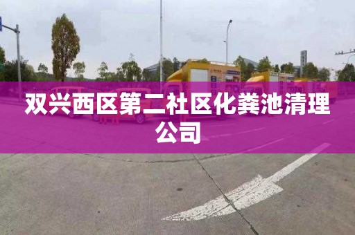 双兴西区第二社区化粪池清理公司