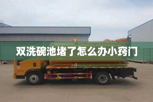 双洗碗池堵了怎么办小窍门