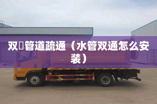 双硲管道疏通（水管双通怎么安装）