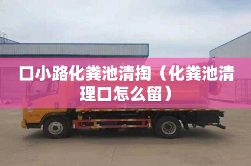 口小路化粪池清掏（化粪池清理口怎么留）