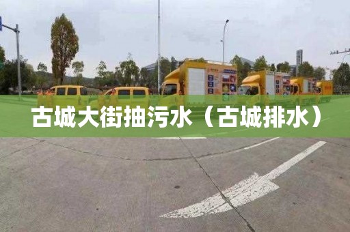 古城大街抽污水（古城排水）
