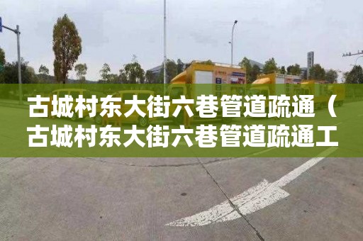 古城村东大街六巷管道疏通（古城村东大街六巷管道疏通工程）