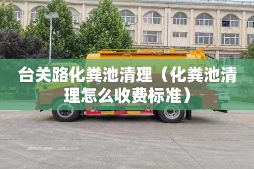 台关路化粪池清理（化粪池清理怎么收费标准）