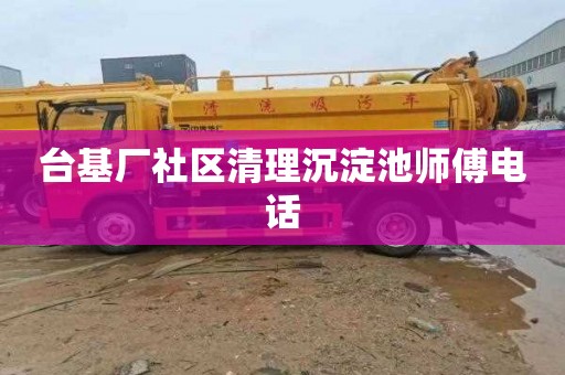台基厂社区清理沉淀池师傅电话