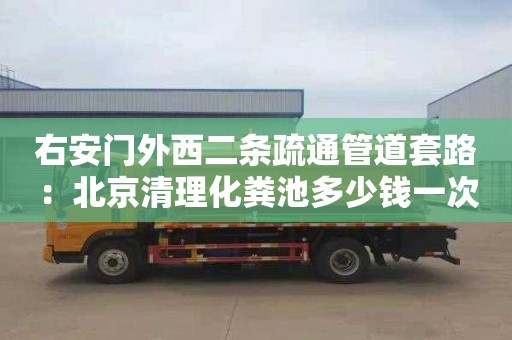 右安门外西二条疏通管道套路：北京清理化粪池多少钱一次
