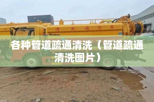 各种管道疏通清洗（管道疏通清洗图片）