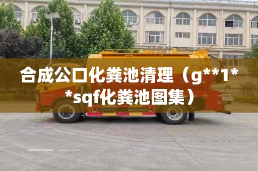 合成公口化粪池清理（g**1**sqf化粪池图集）