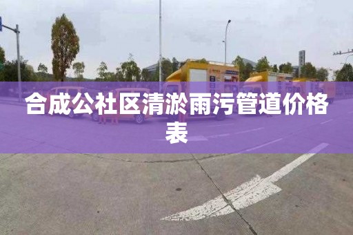 合成公社区清淤雨污管道价格表