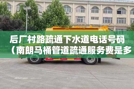 后厂村路疏通下水道电话号码（南朗马桶管道疏通服务费是多少）