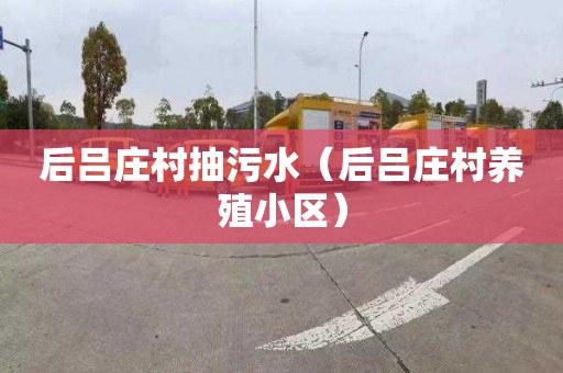 后吕庄村抽污水（后吕庄村养殖小区）