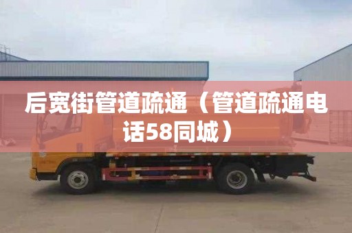 后宽街管道疏通（管道疏通电话58同城）