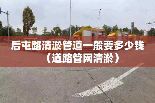 后屯路清淤管道一般要多少钱（道路管网清淤）