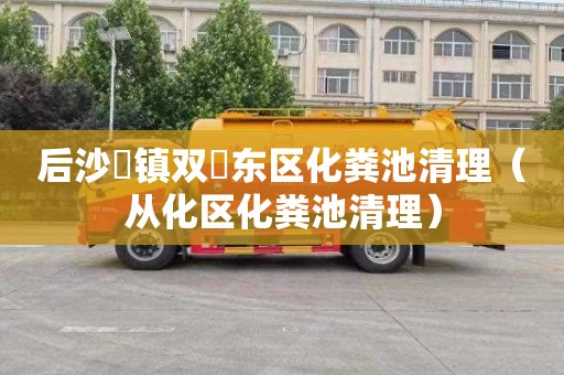 后沙硲镇双硲东区化粪池清理（从化区化粪池清理）