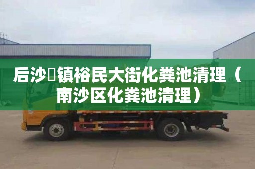 后沙硲镇裕民大街化粪池清理（南沙区化粪池清理）