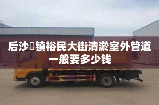 后沙硲镇裕民大街清淤室外管道一般要多少钱