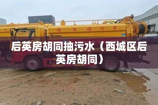 后英房胡同抽污水（西城区后英房胡同）