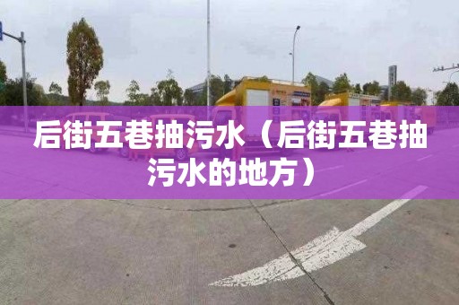 后街五巷抽污水（后街五巷抽污水的地方）