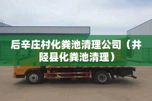 后辛庄村化粪池清理公司（井陉县化粪池清理）