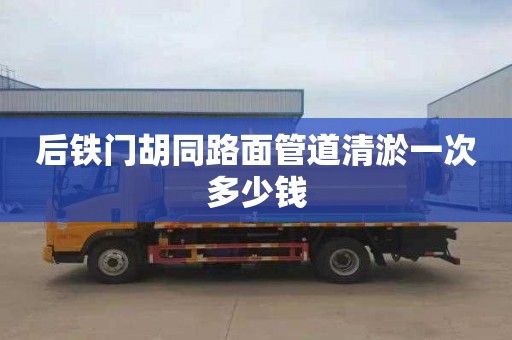 后铁门胡同路面管道清淤一次多少钱