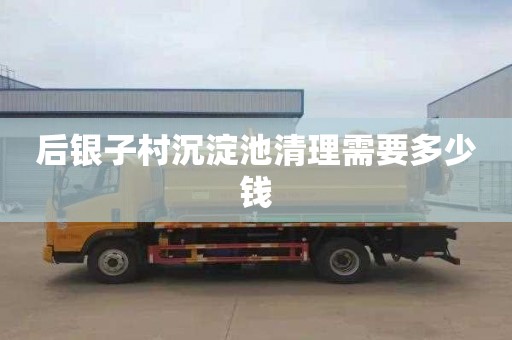 后银子村沉淀池清理需要多少钱