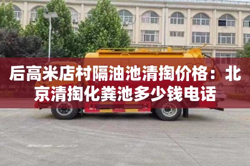 后高米店村隔油池清掏价格：北京清掏化粪池多少钱电话