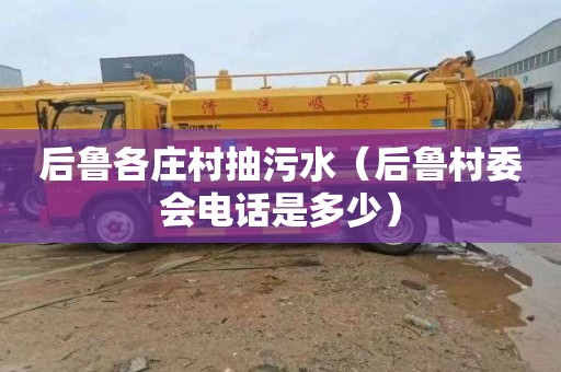 后鲁各庄村抽污水（后鲁村委会电话是多少）
