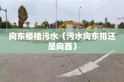 向东楼抽污水（污水向东排还是向西）