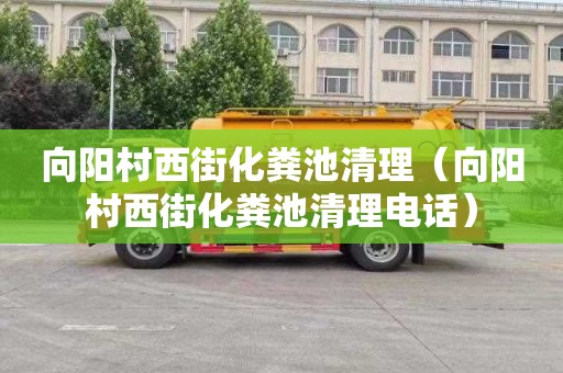 向阳村西街化粪池清理（向阳村西街化粪池清理电话）