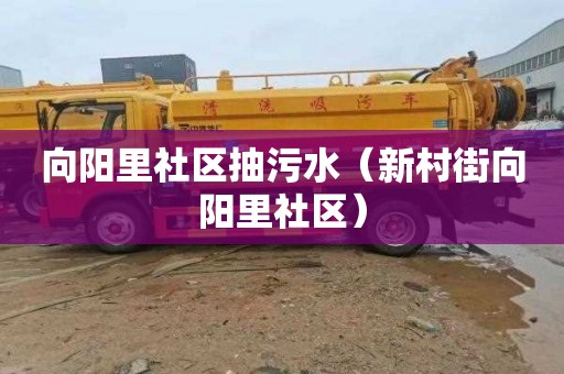 向阳里社区抽污水（新村街向阳里社区）
