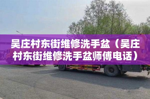 吴庄村东街维修洗手盆（吴庄村东街维修洗手盆师傅电话）