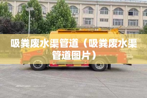 吸粪废水渠管道（吸粪废水渠管道图片）