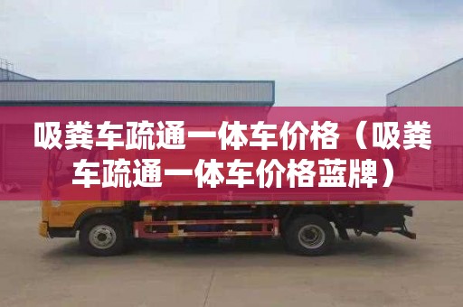 吸粪车疏通一体车价格（吸粪车疏通一体车价格蓝牌）