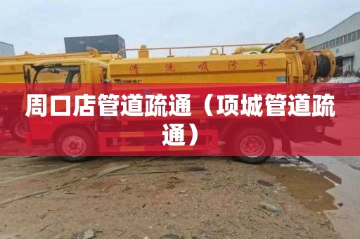 周口店管道疏通（项城管道疏通）