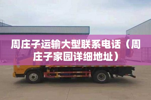周庄子运输大型联系电话（周庄子家园详细地址）