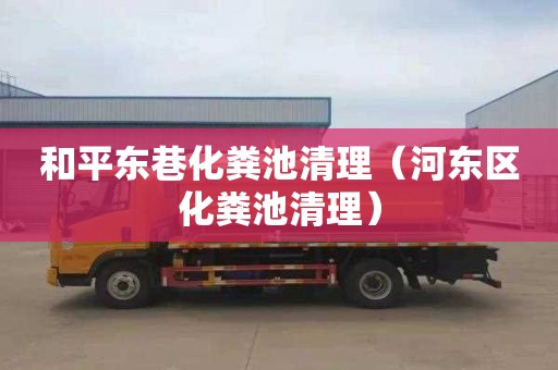 和平东巷化粪池清理（河东区化粪池清理）