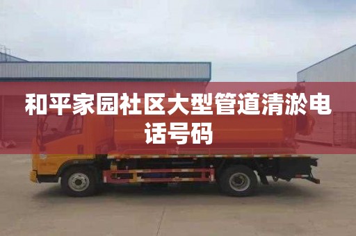 和平家园社区大型管道清淤电话号码
