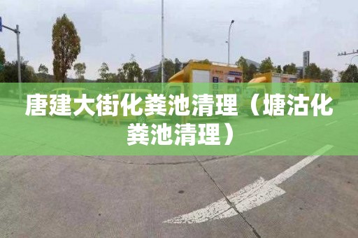 唐建大街化粪池清理（塘沽化粪池清理）