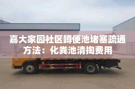 嘉大家园社区蹲便池堵塞疏通方法：化粪池清掏费用