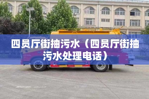 四员厅街抽污水（四员厅街抽污水处理电话）