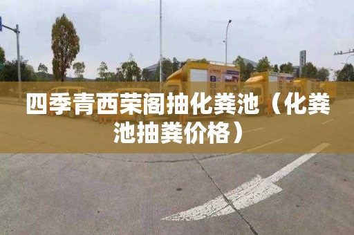 四季青西荣阁抽化粪池（化粪池抽粪价格）
