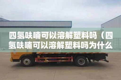 四氢呋喃可以溶解塑料吗（四氢呋喃可以溶解塑料吗为什么）